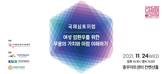 (재)전문무용수지원센터가 오는 11월 24일(수) 오후 3시 충무아트센터 컨벤션홀에서 “여성 암환우를 위한 무용의 가치와 이점 이해하기”를 주제로 '2021 국제 심포지엄'을 개최한다. [포스터=전문무용수지원센터]